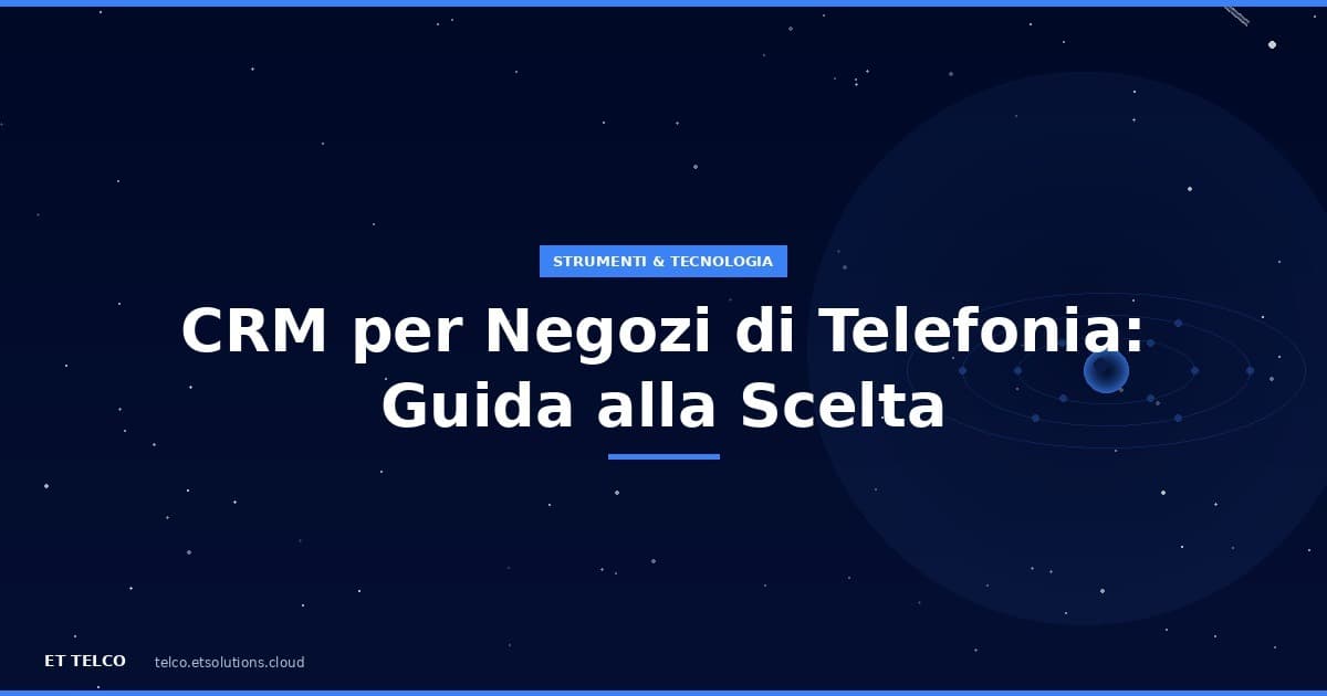 Guida alla scelta del CRM per negozi di telefonia: cosa deve fare e come usarlo