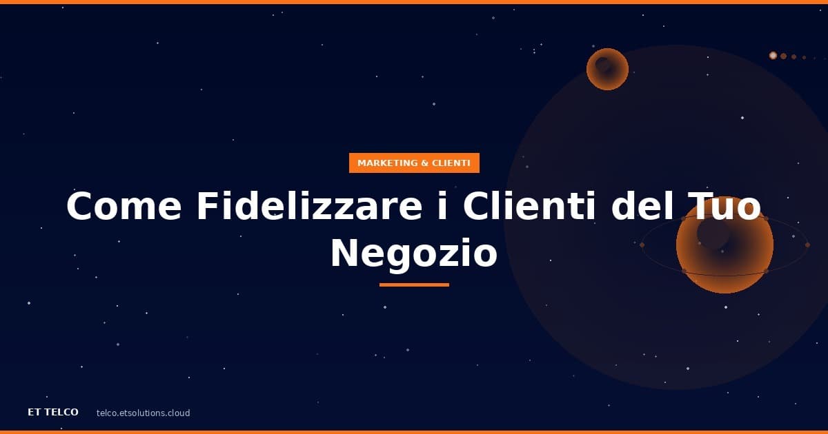 5 strategie per fidelizzare i clienti del tuo negozio di telefonia e farli tornare