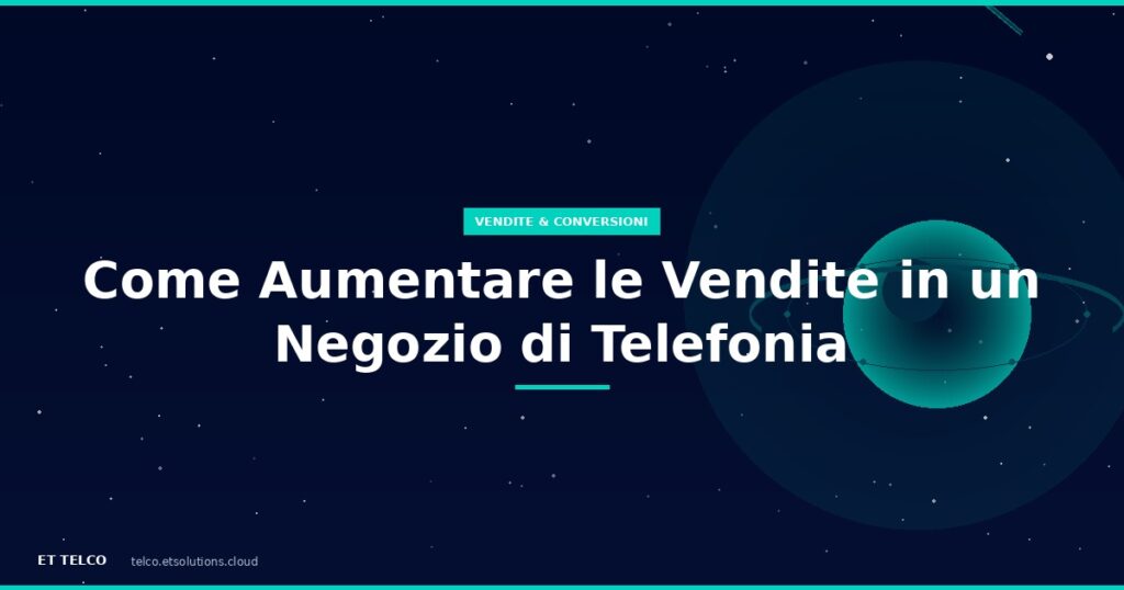 Strategie per aumentare le vendite in un negozio di telefonia con metodo strutturato