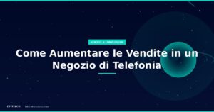 Strategie per aumentare le vendite in un negozio di telefonia con metodo strutturato