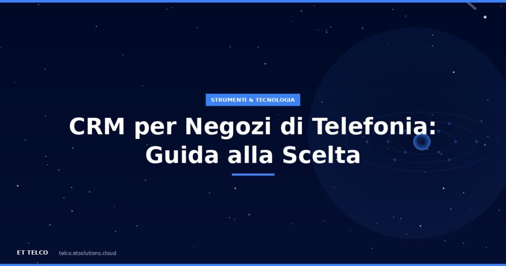 Guida alla scelta del CRM per negozi di telefonia: cosa deve fare e come usarlo