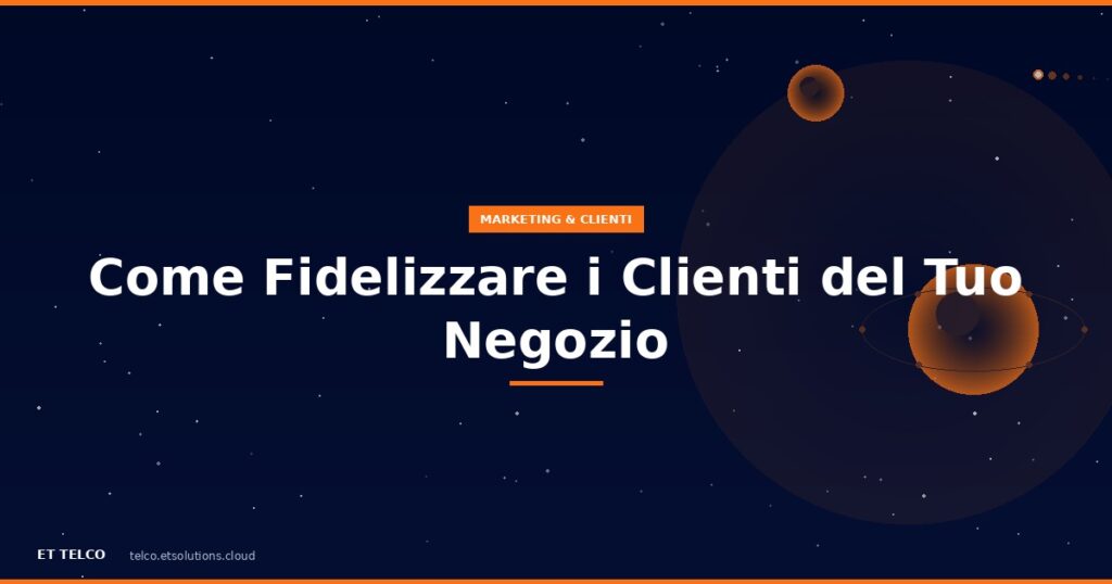 5 strategie per fidelizzare i clienti del tuo negozio di telefonia e farli tornare
