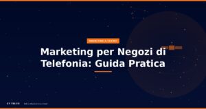 Guida pratica al marketing per negozi di telefonia: Google Business social media ads locali